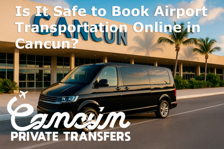 Is It Safe to Book Airport Transportation Online in Cancun?
